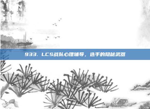 933. LCS战队心理辅导，选手的隐秘武器