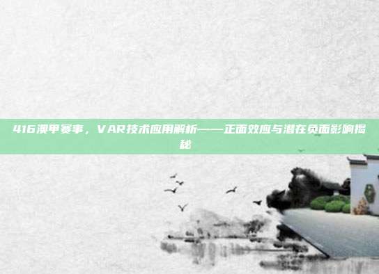 416澳甲赛事，VAR技术应用解析——正面效应与潜在负面影响揭秘⚙️