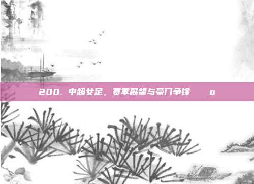 200. 中超女足，赛季展望与豪门争锋 🚺