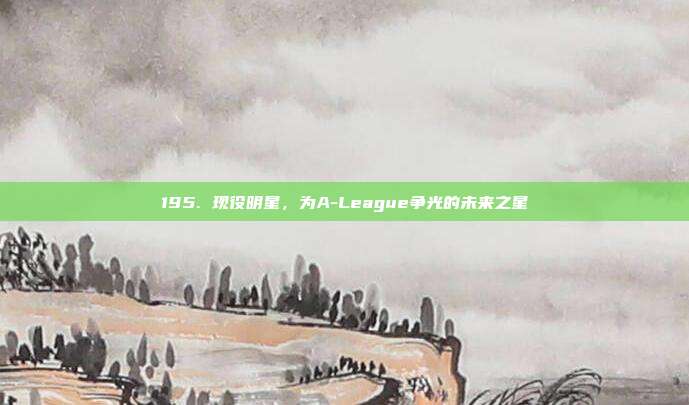 195. 现役明星，为A-League争光的未来之星